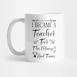 I Became A Teacher For The Money And Fame Mug